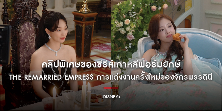 Disney+ เตรียมปล่อยคลิปพิเศษของซีรีส์เกาหลีฟอร์มยักษ์ “The Remarried Empress การแต่งงานครั้งใหม่ของจักรพรรดินี”